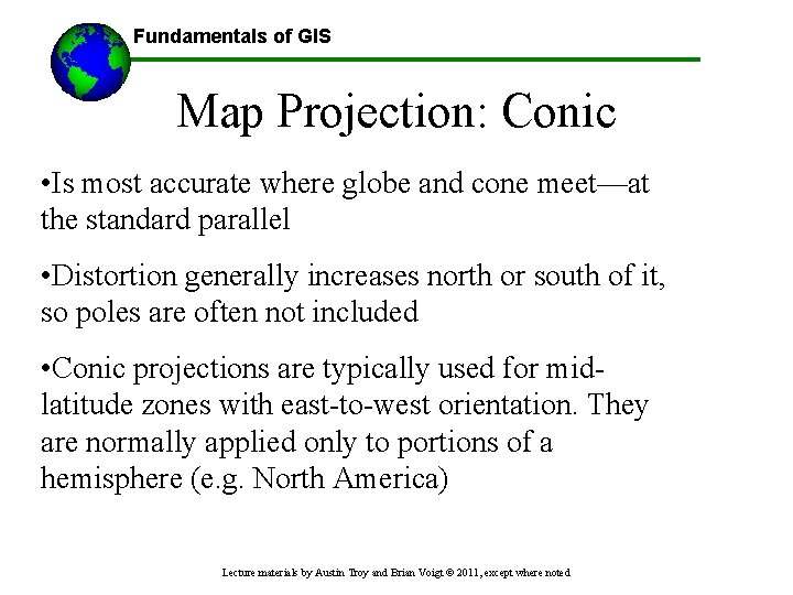 Fundamentals of GIS Map Projection: Conic • Is most accurate where globe and cone