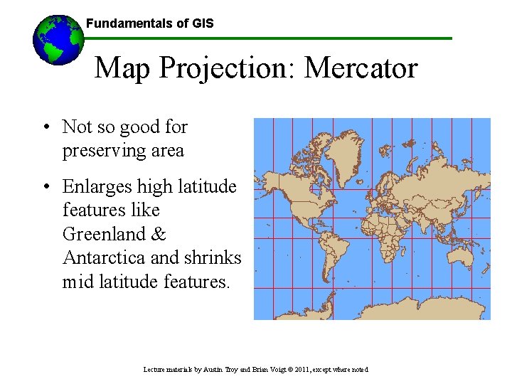Fundamentals of GIS Map Projection: Mercator • Not so good for preserving area •