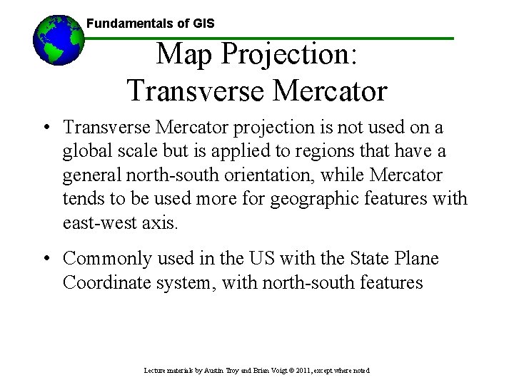 Fundamentals of GIS Map Projection: Transverse Mercator • Transverse Mercator projection is not used