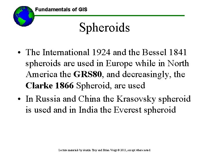 Fundamentals of GIS Spheroids • The International 1924 and the Bessel 1841 spheroids are