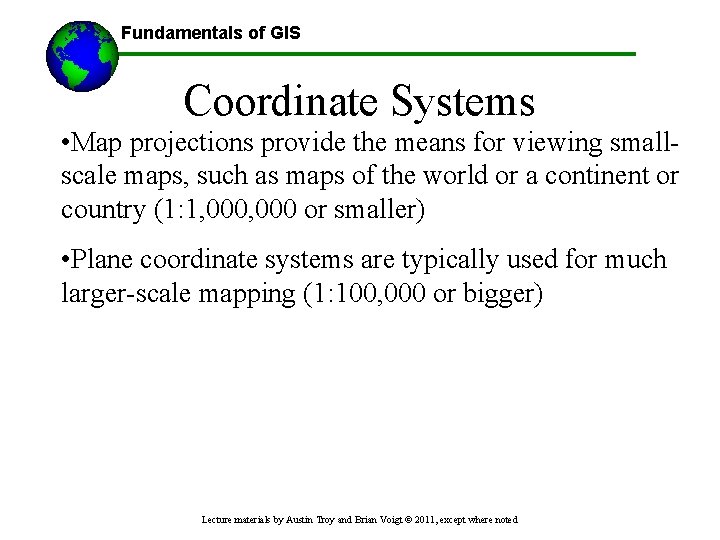 Fundamentals of GIS Coordinate Systems • Map projections provide the means for viewing smallscale