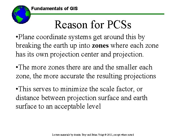 Fundamentals of GIS Reason for PCSs • Plane coordinate systems get around this by