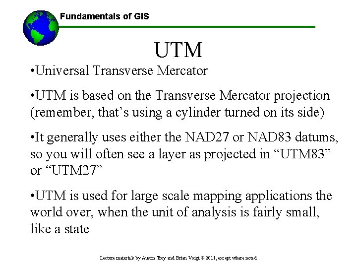 Fundamentals of GIS UTM • Universal Transverse Mercator • UTM is based on the