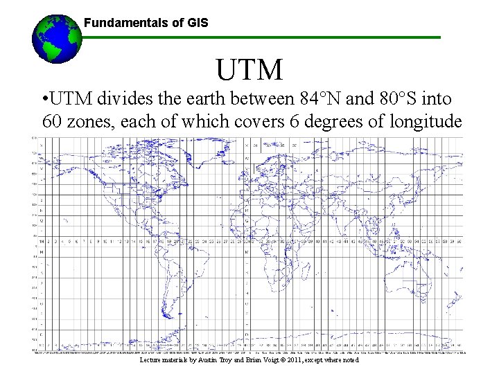 Fundamentals of GIS UTM • UTM divides the earth between 84°N and 80°S into