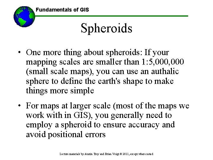 Fundamentals of GIS Spheroids • One more thing about spheroids: If your mapping scales