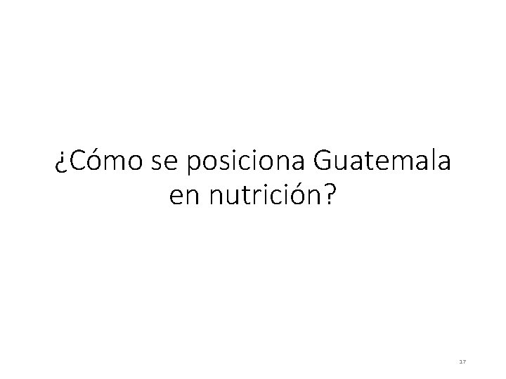 ¿Cómo se posiciona Guatemala en nutrición? 17 