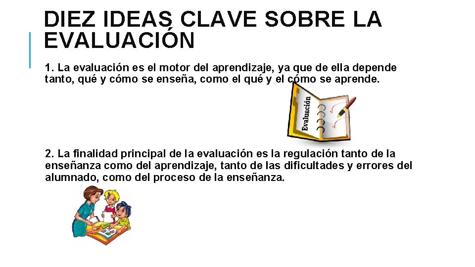 DIEZ IDEAS CLAVE SOBRE LA EVALUACIÓN 1. La evaluación es el motor del aprendizaje,