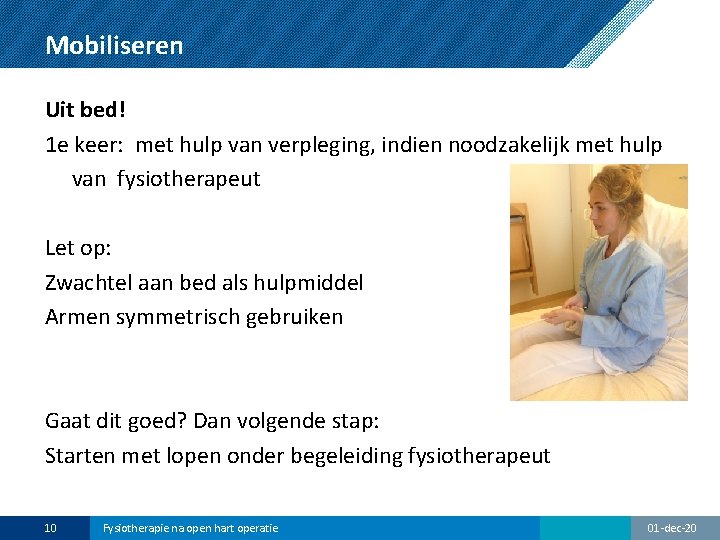 Mobiliseren Uit bed! 1 e keer: met hulp van verpleging, indien noodzakelijk met hulp