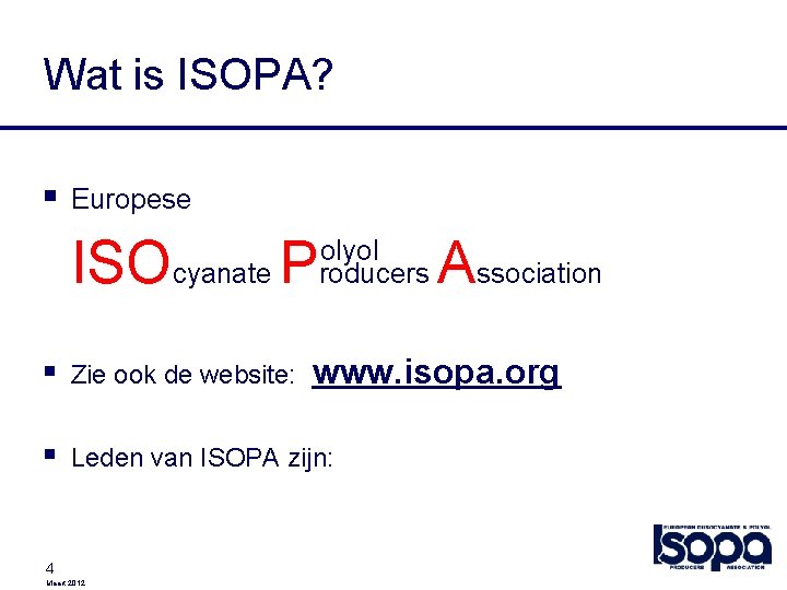 Wat is ISOPA? § Europese ISOcyanate P olyol roducers www. isopa. org § Zie