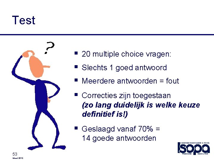 Test 53 Maart 2012 § § 20 multiple choice vragen: § Geslaagd vanaf 70%