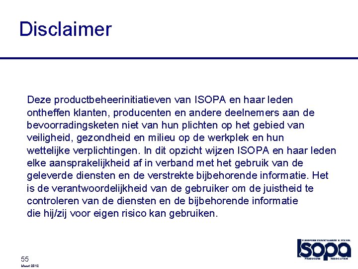 Disclaimer Deze productbeheerinitiatieven van ISOPA en haar leden ontheffen klanten, producenten en andere deelnemers