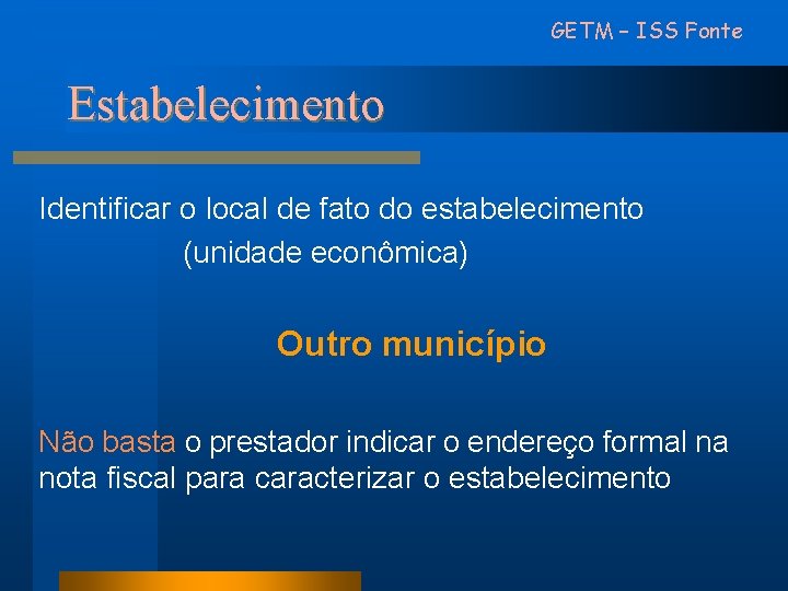 GETM – ISS Fonte Estabelecimento Identificar o local de fato do estabelecimento (unidade econômica)