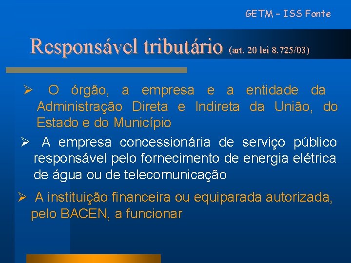 GETM – ISS Fonte Responsável tributário (art. 20 lei 8. 725/03) Ø O órgão,