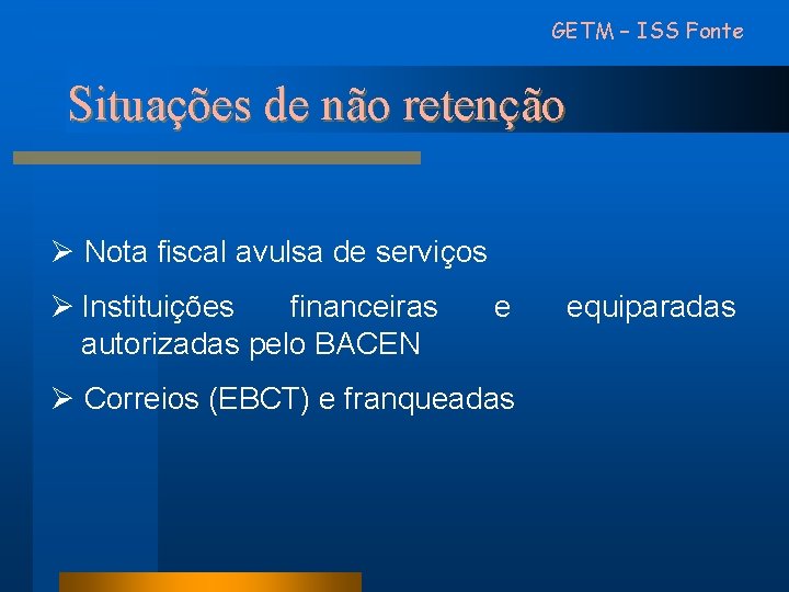 GETM – ISS Fonte Situações de não retenção Ø Nota fiscal avulsa de serviços