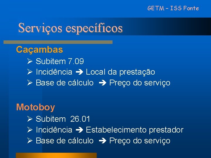 GETM – ISS Fonte Serviços específicos Caçambas Ø Subitem 7. 09 Ø Incidência Local