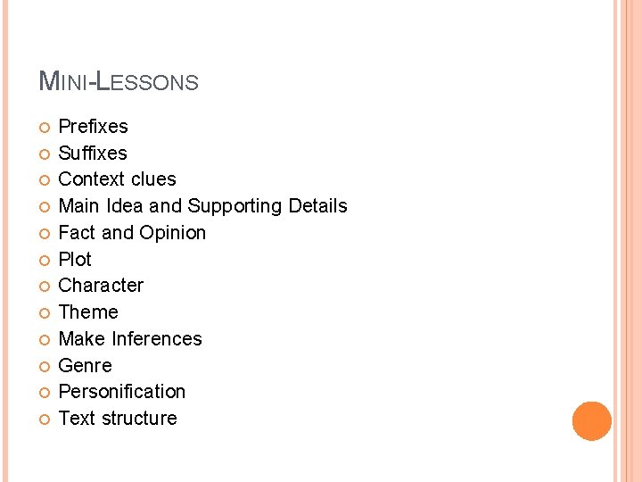 MINI-LESSONS Prefixes Suffixes Context clues Main Idea and Supporting Details Fact and Opinion Plot