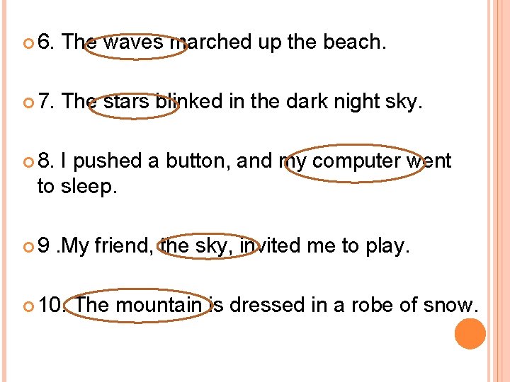  6. The waves marched up the beach. 7. The stars blinked in the