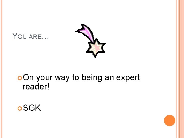 YOU ARE… On your way to being an expert reader! SGK 