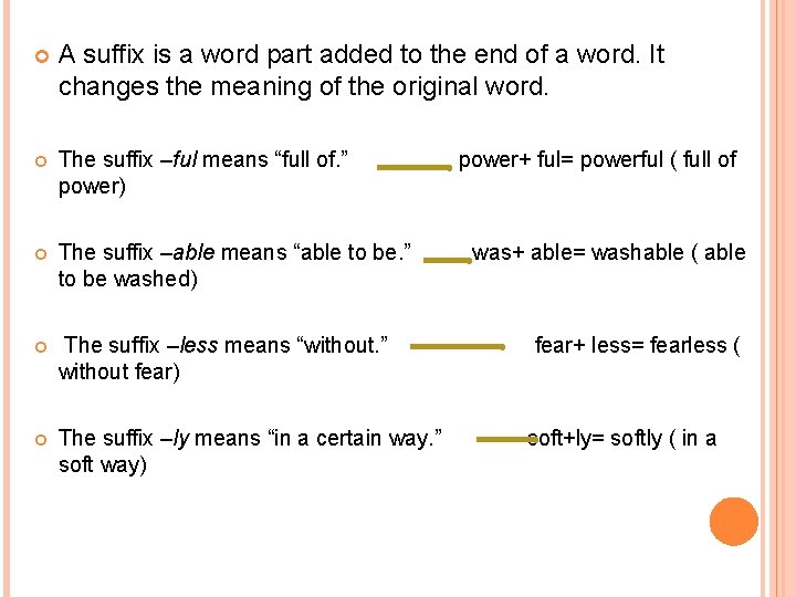  A suffix is a word part added to the end of a word.