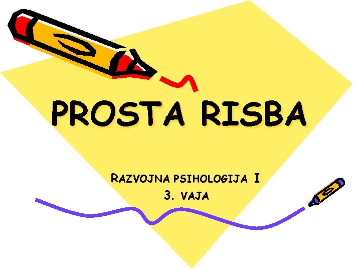 PROSTA RISBA RAZVOJNA PSIHOLOGIJA I 3. VAJA 