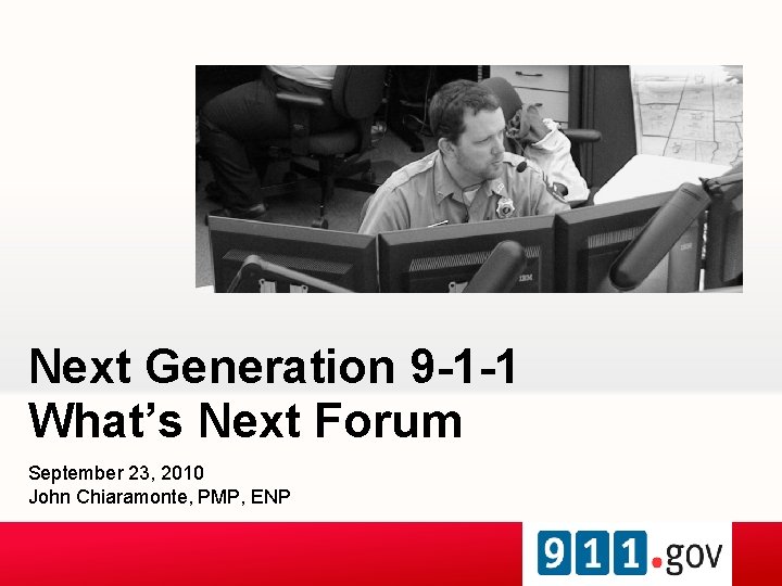 Next Generation 9 -1 -1 What’s Next Forum September 23, 2010 John Chiaramonte, PMP,