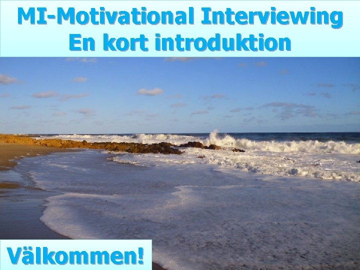 MI-Motivational Interviewing En kort introduktion Välkommen! 