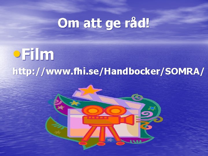 Om att ge råd! • Film http: //www. fhi. se/Handbocker/SOMRA/ 