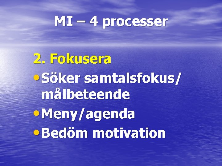 MI – 4 processer 2. Fokusera • Söker samtalsfokus/ målbeteende • Meny/agenda • Bedöm