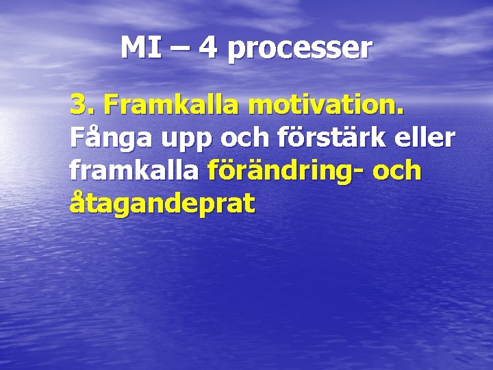 MI – 4 processer 3. Framkalla motivation. Fånga upp och förstärk eller framkalla förändring-