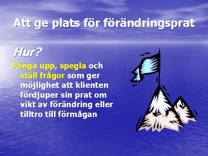 Att ge plats förändringsprat Hur? Fånga upp, spegla och ställ frågor som ger möjlighet