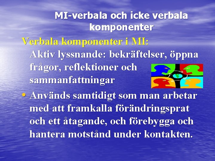MI-verbala och icke verbala komponenter Verbala komponenter i MI: Aktiv lyssnande: bekräftelser, öppna frågor,
