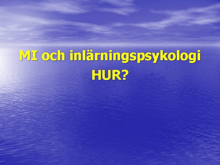 MI och inlärningspsykologi HUR? 