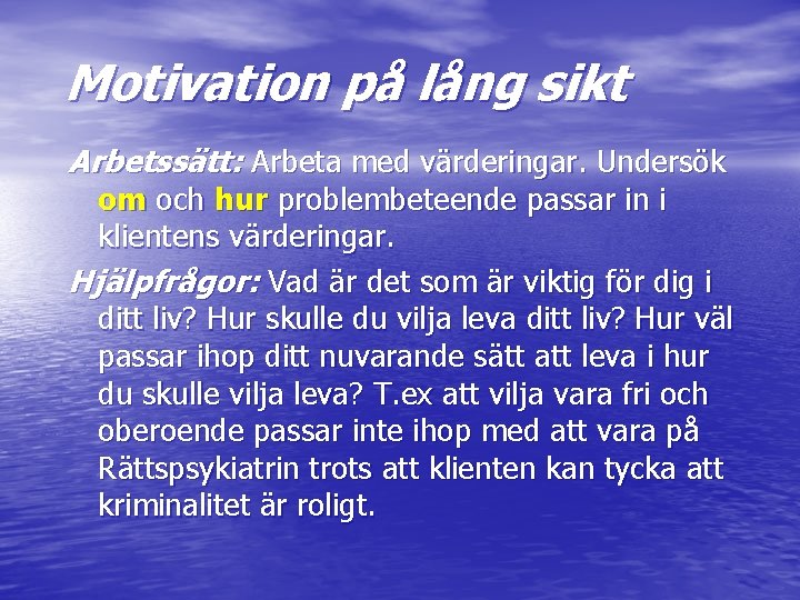 Motivation på lång sikt Arbetssätt: Arbeta med värderingar. Undersök om och hur problembeteende passar