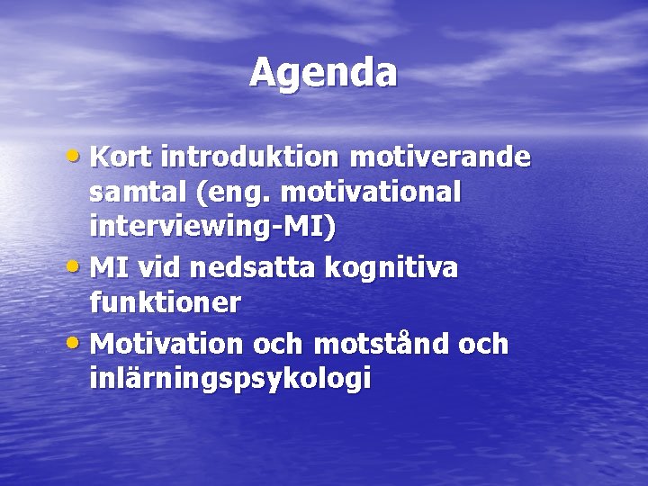 Agenda • Kort introduktion motiverande samtal (eng. motivational interviewing-MI) • MI vid nedsatta kognitiva