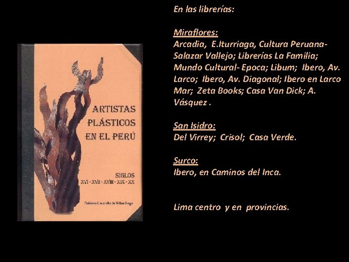 En las librerías: Miraflores: Arcadia, E. Iturriaga, Cultura Peruana. Salazar Vallejo; Librerías La Familia;