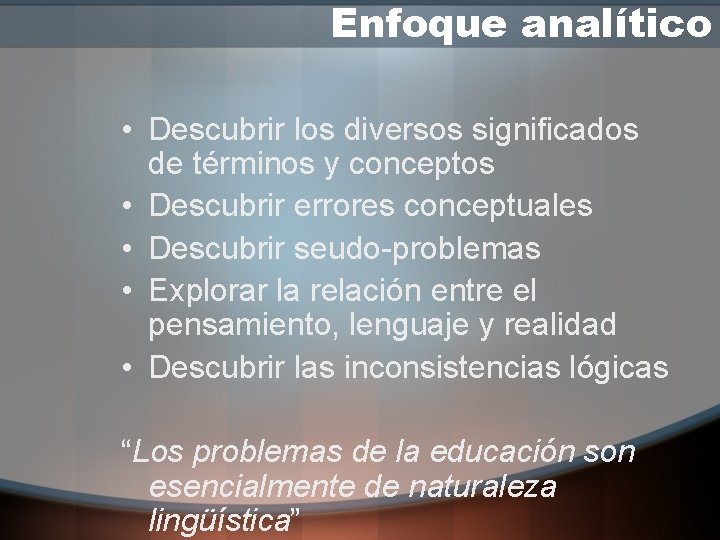 Enfoque analítico • Descubrir los diversos significados de términos y conceptos • Descubrir errores