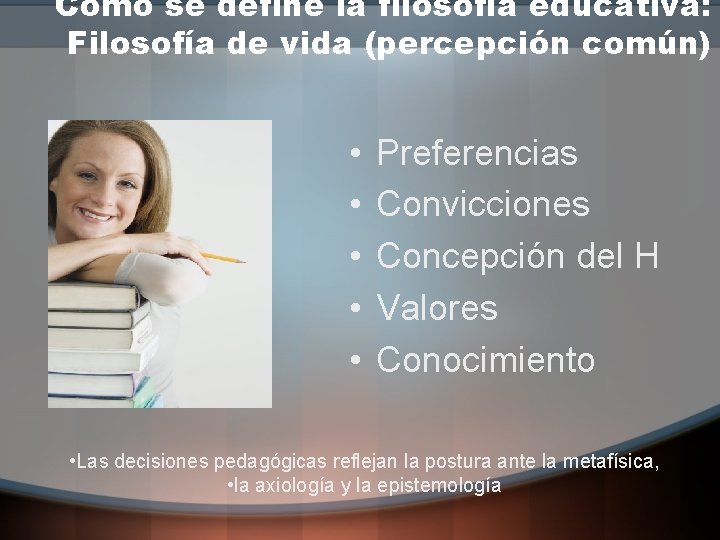 Cómo se define la filosofía educativa: Filosofía de vida (percepción común) • • •