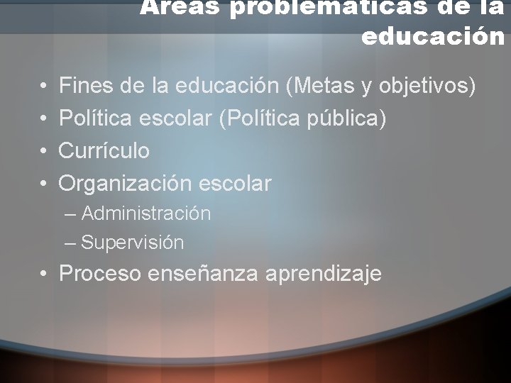 Áreas problemáticas de la educación • • Fines de la educación (Metas y objetivos)