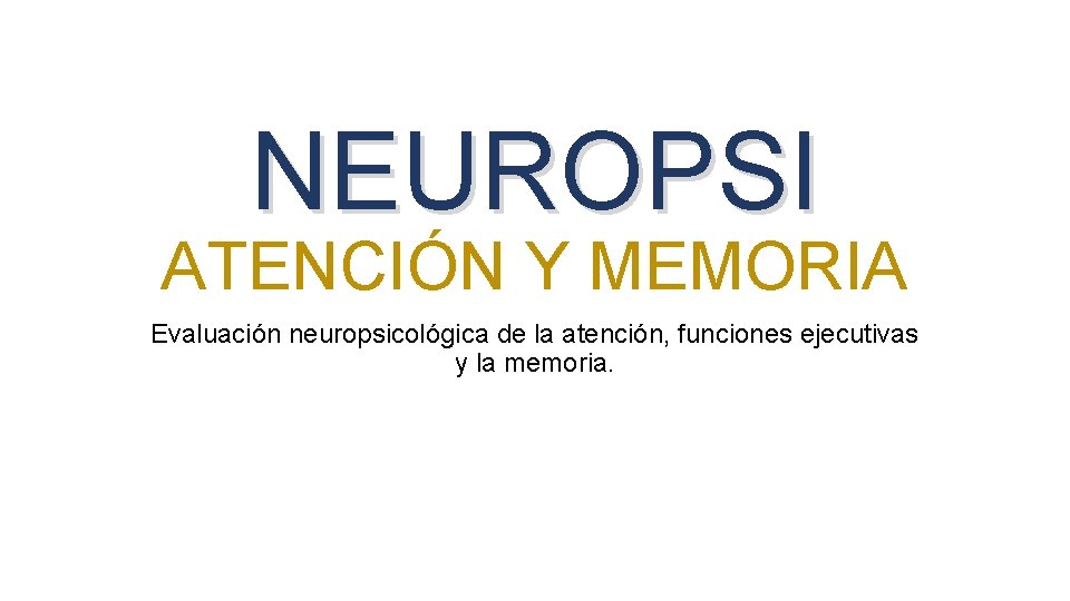 NEUROPSI ATENCIÓN Y MEMORIA Evaluación neuropsicológica de la atención, funciones ejecutivas y la memoria.
