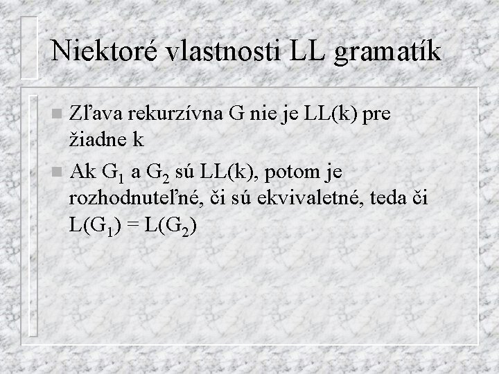 Niektoré vlastnosti LL gramatík Zľava rekurzívna G nie je LL(k) pre žiadne k n