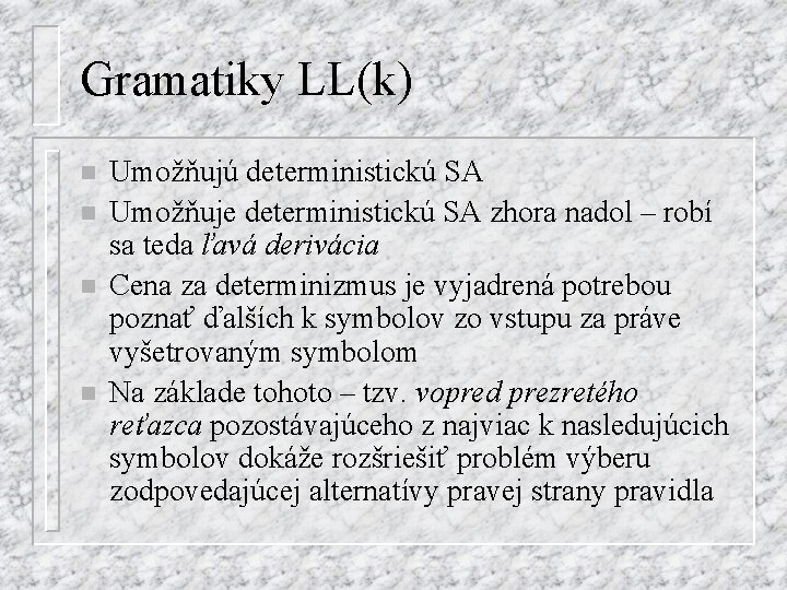 Gramatiky LL(k) n n Umožňujú deterministickú SA Umožňuje deterministickú SA zhora nadol – robí