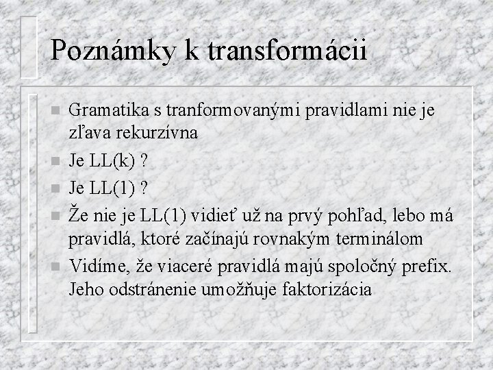 Poznámky k transformácii n n n Gramatika s tranformovanými pravidlami nie je zľava rekurzívna