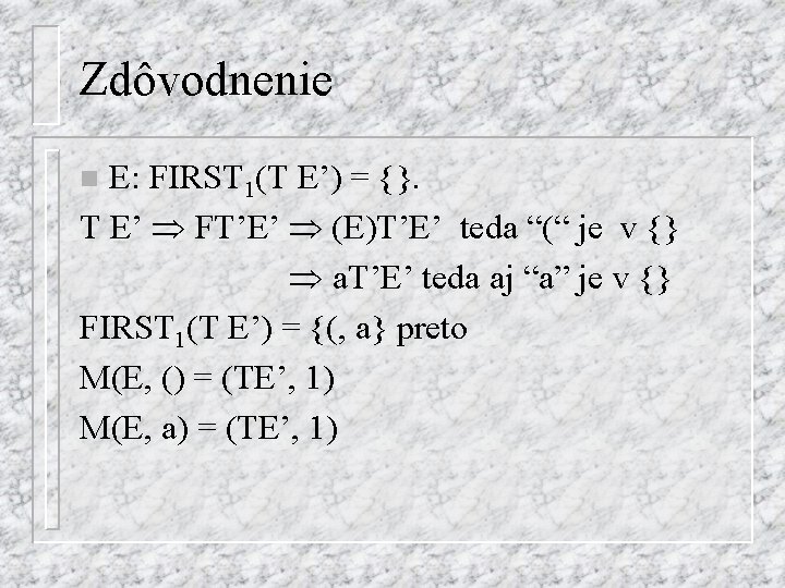 Zdôvodnenie E: FIRST 1(T E’) = {}. T E’ FT’E’ (E)T’E’ teda “(“ je