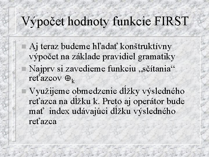 Výpočet hodnoty funkcie FIRST Aj teraz budeme hľadať konštruktívny výpočet na základe pravidiel gramatiky