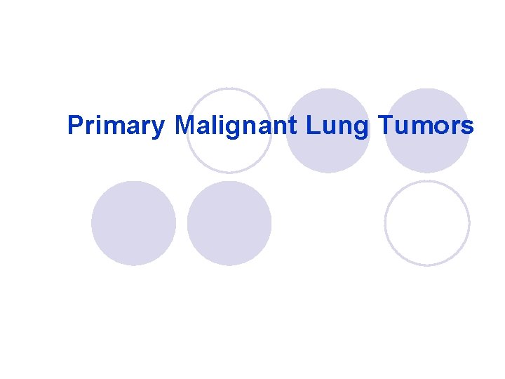 Primary Malignant Lung Tumors Primary Malignant Lung Tumors