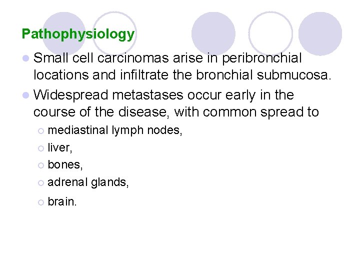 Pathophysiology l Small cell carcinomas arise in peribronchial locations and infiltrate the bronchial submucosa. Pathophysiology l Small cell carcinomas arise in peribronchial locations and infiltrate the bronchial submucosa.