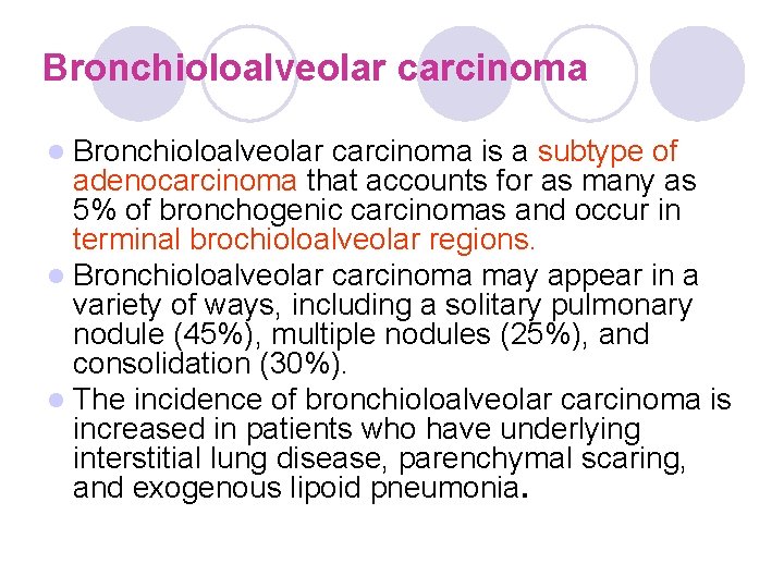 Bronchioloalveolar carcinoma l Bronchioloalveolar carcinoma is a subtype of adenocarcinoma that accounts for as Bronchioloalveolar carcinoma l Bronchioloalveolar carcinoma is a subtype of adenocarcinoma that accounts for as