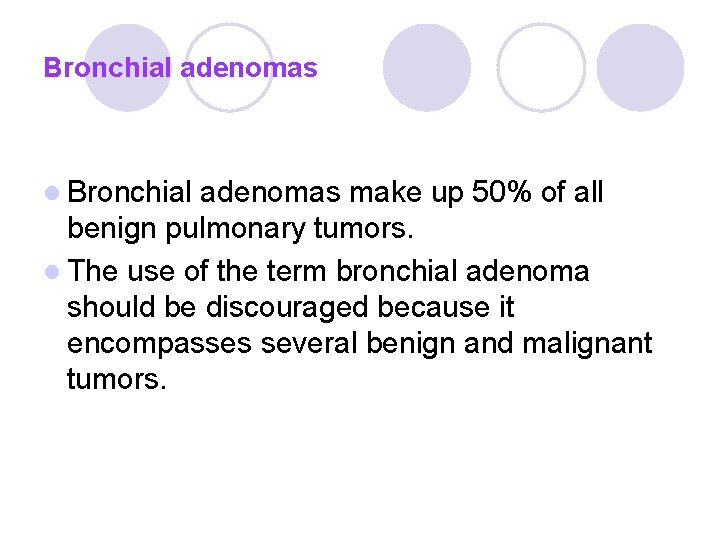 Bronchial adenomas l Bronchial adenomas make up 50% of all benign pulmonary tumors. l Bronchial adenomas l Bronchial adenomas make up 50% of all benign pulmonary tumors. l
