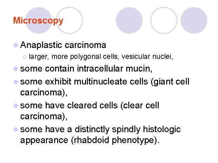 Microscopy l Anaplastic carcinoma ¡ larger, more polygonal cells, vesicular nuclei, l some contain Microscopy l Anaplastic carcinoma ¡ larger, more polygonal cells, vesicular nuclei, l some contain