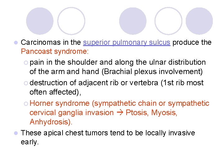Carcinomas in the superior pulmonary sulcus produce the Pancoast syndrome: ¡ pain in the Carcinomas in the superior pulmonary sulcus produce the Pancoast syndrome: ¡ pain in the